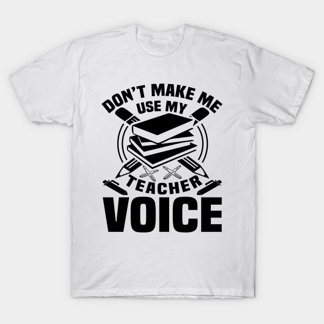 Don't make me use my teacher voice T-Shirt by mohamadbaradai